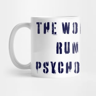 The World is Run by Psychopaths Mug